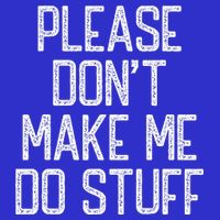 Please Don't Make Me Do Stuff Funny Lazy Button