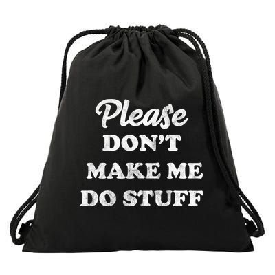 Please Don't Make Me Do Stuff Drawstring Bag