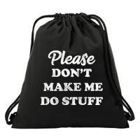 Please Don't Make Me Do Stuff Drawstring Bag