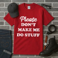 Please Don't Make Me Do Stuff Tall T-Shirt