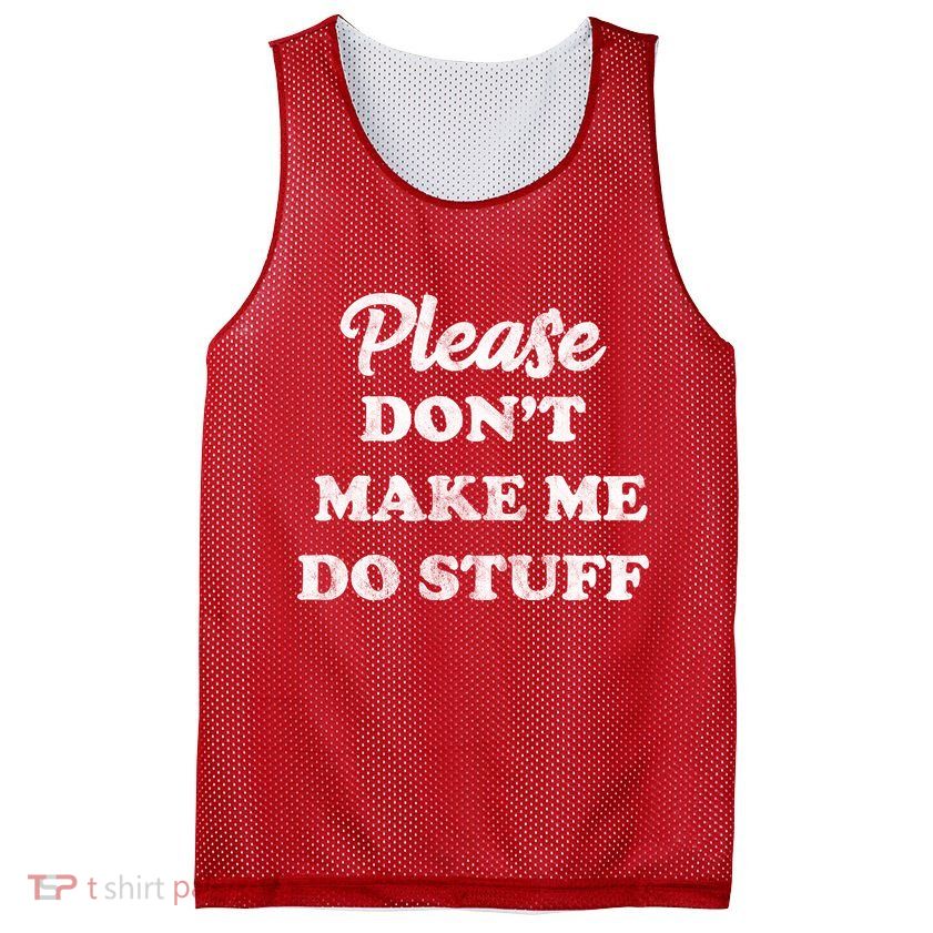 Please Don't Make Me Do Stuff Mesh Reversible Basketball Jersey Tank