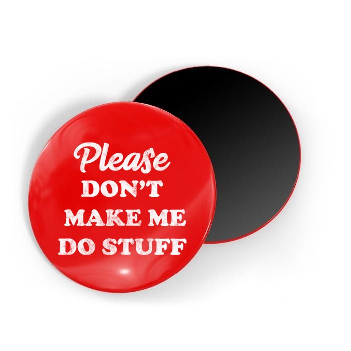 Please Don't Make Me Do Stuff Magnet