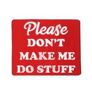 Please Don't Make Me Do Stuff Mousepad