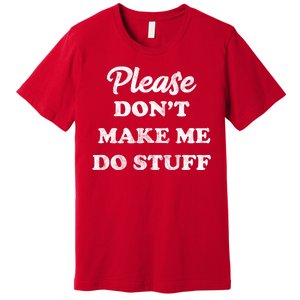 Please Don't Make Me Do Stuff Premium T-Shirt