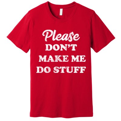 Please Don't Make Me Do Stuff Premium T-Shirt