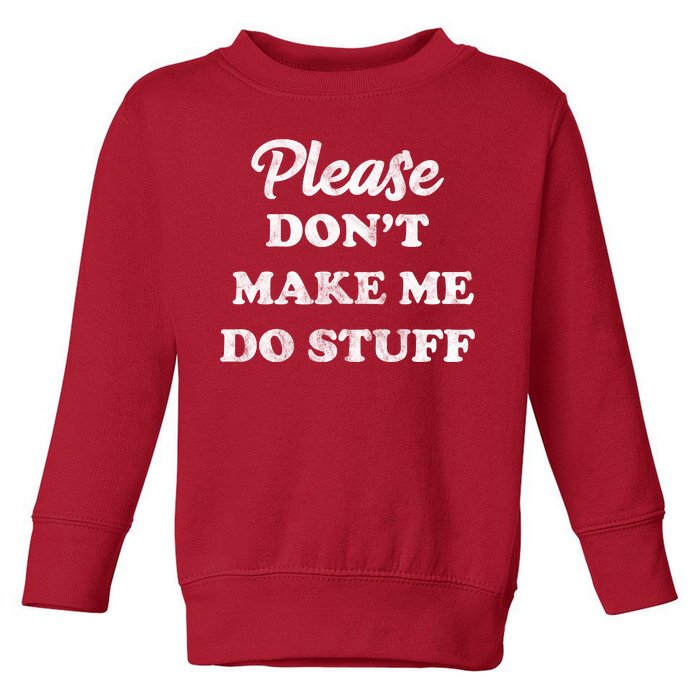 Please Don't Make Me Do Stuff Toddler Sweatshirt