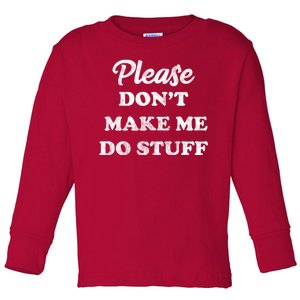 Please Don't Make Me Do Stuff Toddler Long Sleeve Shirt