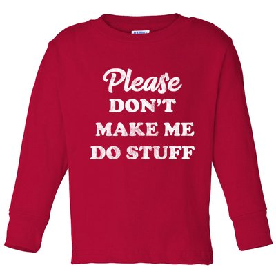 Please Don't Make Me Do Stuff Toddler Long Sleeve Shirt