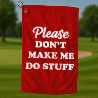 Please Don't Make Me Do Stuff Golf Towel