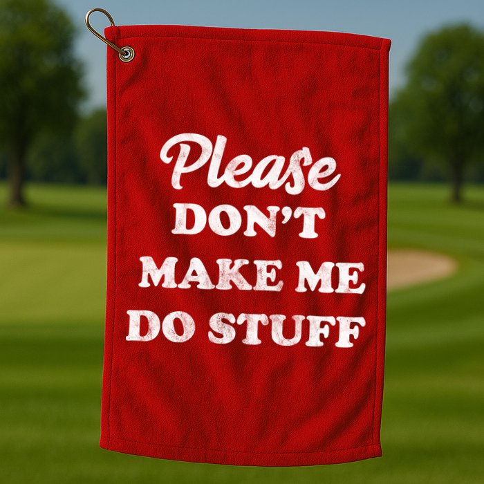 Please Don't Make Me Do Stuff Golf Towel