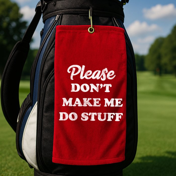 Please Don't Make Me Do Stuff Golf Towel