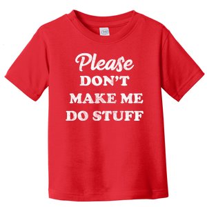 Please Don't Make Me Do Stuff Toddler T-Shirt