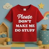 Please Don't Make Me Do Stuff Toddler T-Shirt