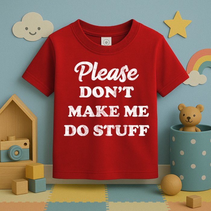 Please Don't Make Me Do Stuff Toddler T-Shirt