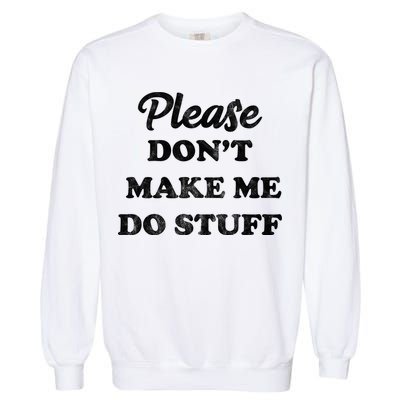 Please Don't Make Me Do Stuff Garment-Dyed Sweatshirt