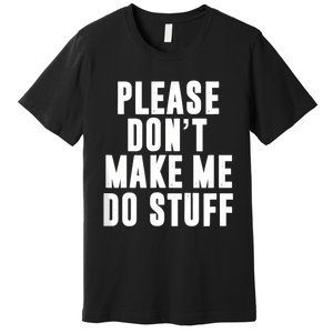 Please DonT Make Me Do Stuff For Lazy Teenager Premium T-Shirt