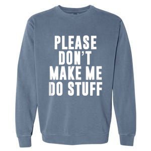 Please DonT Make Me Do Stuff For Lazy Teenager Garment-Dyed Sweatshirt