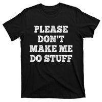 Please Don't Make Me Do Stuff Funny teenager T-Shirt