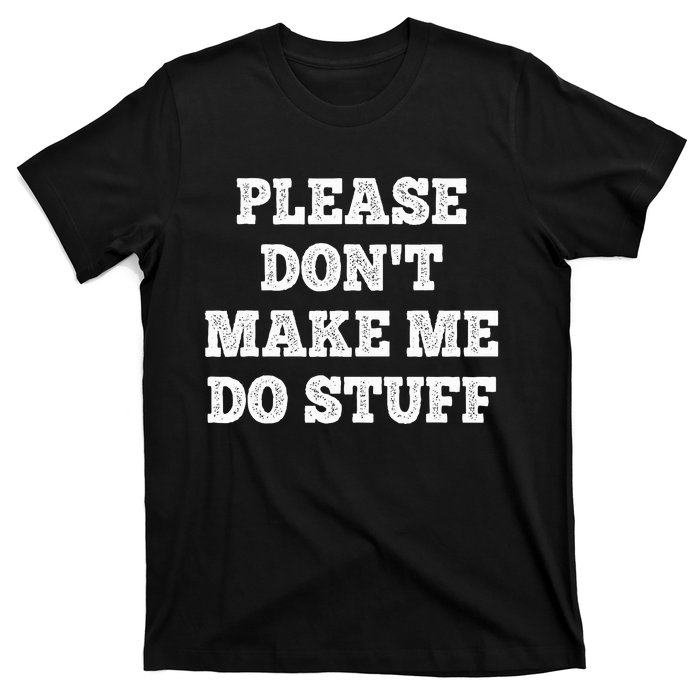 Please Don't Make Me Do Stuff Funny teenager T-Shirt