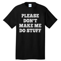 Please Don't Make Me Do Stuff Funny teenager Tall T-Shirt