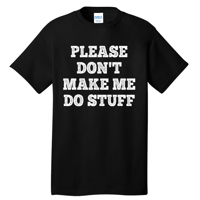 Please Don't Make Me Do Stuff Funny teenager Tall T-Shirt