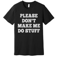 Please Don't Make Me Do Stuff Funny teenager Premium T-Shirt