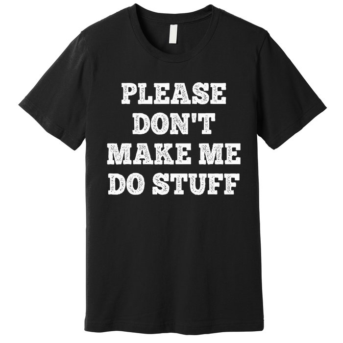 Please Don't Make Me Do Stuff Funny teenager Premium T-Shirt