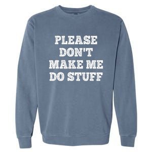 Please Don't Make Me Do Stuff Funny teenager Garment-Dyed Sweatshirt