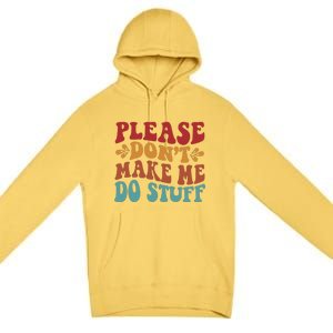 Please Don't Make Me Do Stuff Groovy Funny Premium Pullover Hoodie