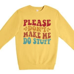 Please Don't Make Me Do Stuff Groovy Funny Premium Crewneck Sweatshirt