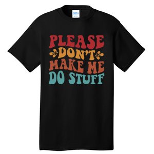 Please Don't Make Me Do Stuff Groovy Funny Tall T-Shirt