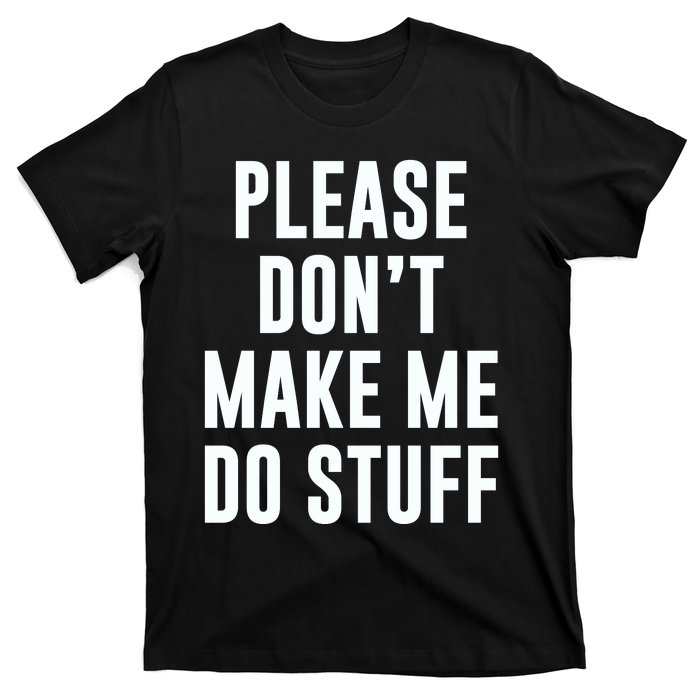 Please DonT Make Me Do Stuff For Lazy Teenage T-Shirt