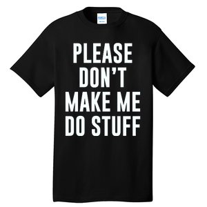 Please DonT Make Me Do Stuff For Lazy Teenage Tall T-Shirt