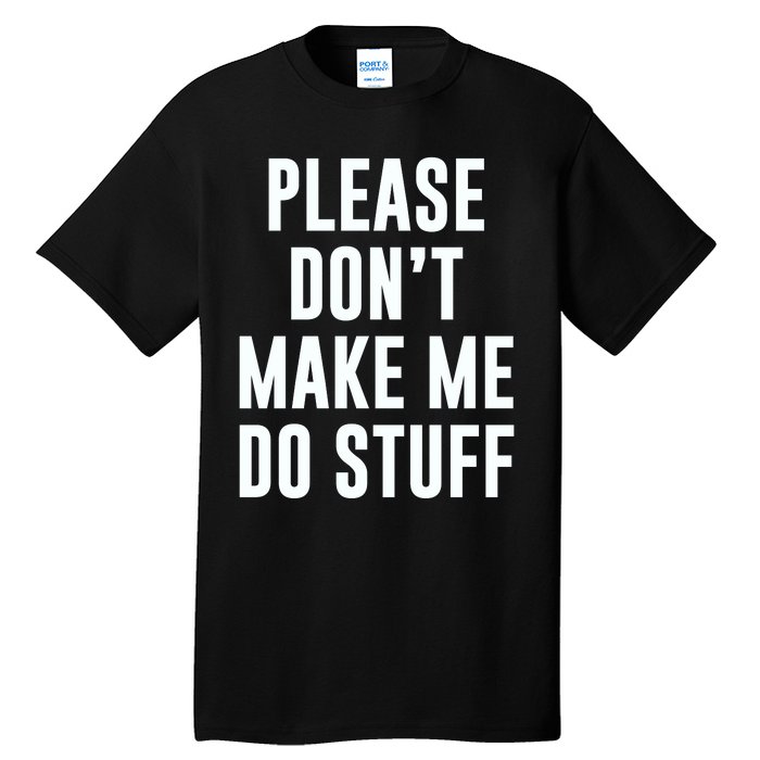 Please DonT Make Me Do Stuff For Lazy Teenage Tall T-Shirt