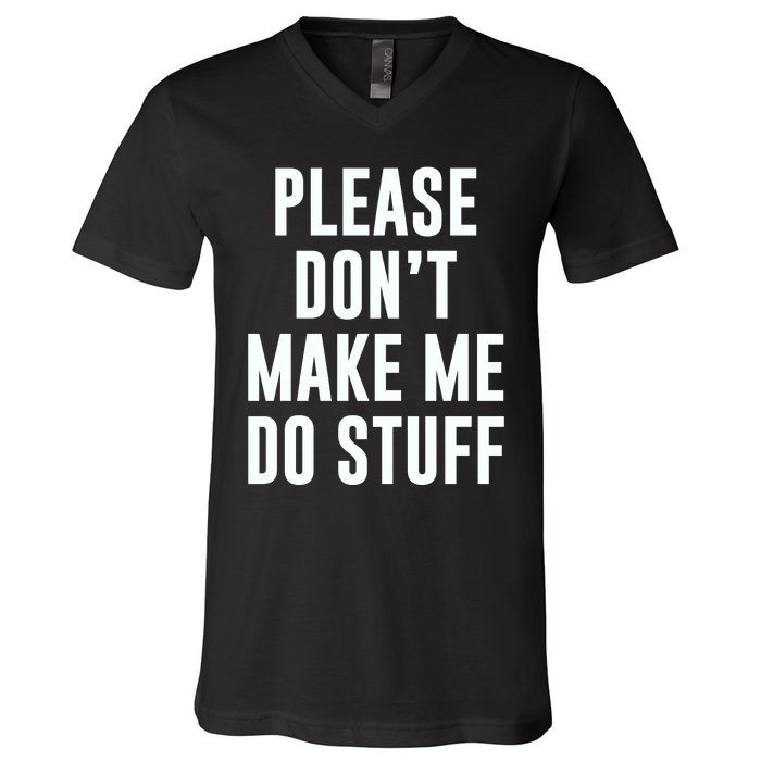 Please DonT Make Me Do Stuff For Lazy Teenage V-Neck T-Shirt