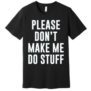 Please DonT Make Me Do Stuff For Lazy Teenage Premium T-Shirt