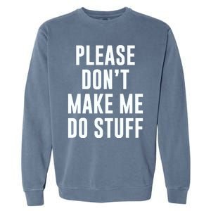 Please DonT Make Me Do Stuff For Lazy Teenage Garment-Dyed Sweatshirt