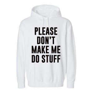 Please DonT Make Me Do Stuff For Lazy Teenage Garment-Dyed Fleece Hoodie