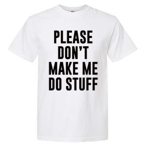 Please DonT Make Me Do Stuff For Lazy Teenage Garment-Dyed Heavyweight T-Shirt