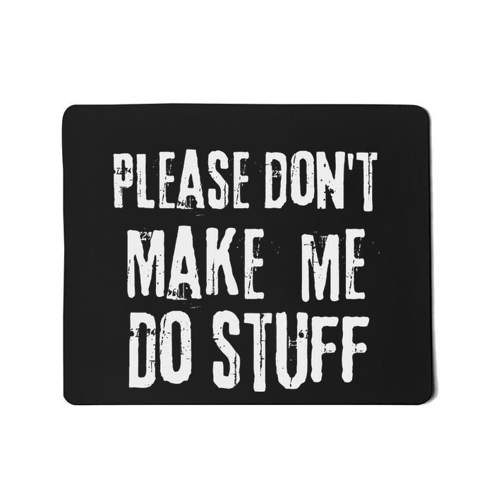 Please Dont Make Me Do Stuff Quote Design Mousepad