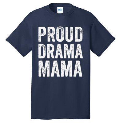 Proud Drama Mama Theater Mom Theatre Nerd Mother's Day Tall T-Shirt