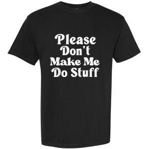 Please Dont Make Me Do Stuff Funny Garment-Dyed Heavyweight T-Shirt