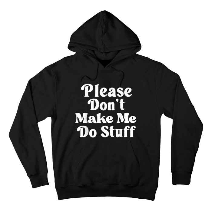 Please Dont Make Me Do Stuff Funny Hoodie