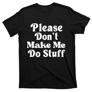 Please Dont Make Me Do Stuff Funny T-Shirt