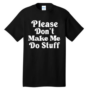 Please Dont Make Me Do Stuff Funny Tall T-Shirt