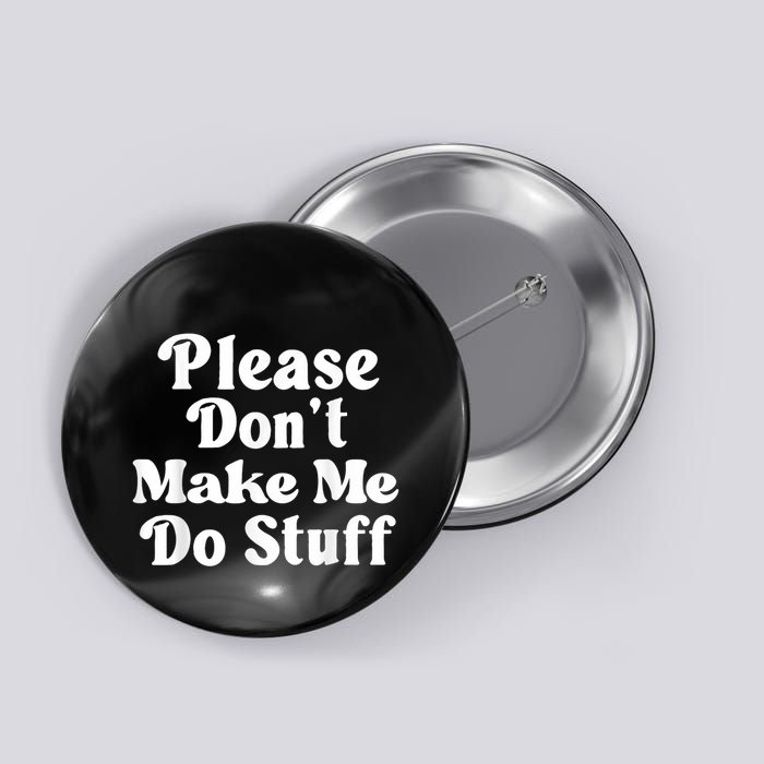 Please Dont Make Me Do Stuff Funny Button