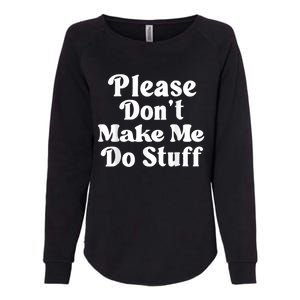 Please Dont Make Me Do Stuff Funny Womens California Wash Sweatshirt