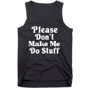 Please Dont Make Me Do Stuff Funny Tank Top