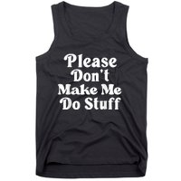 Please Dont Make Me Do Stuff Funny Tank Top