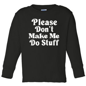 Please Dont Make Me Do Stuff Funny Toddler Long Sleeve Shirt